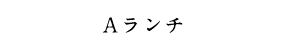 Aランチ